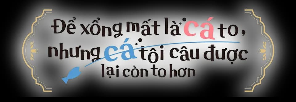 Để xổng mất cá to, nhưng cá tôi câu được lại còn to hơn